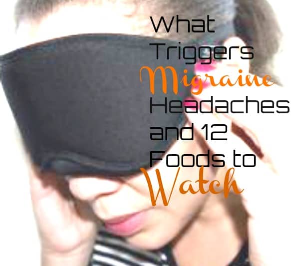 What triggers migraine headaches and 12 foods to watch